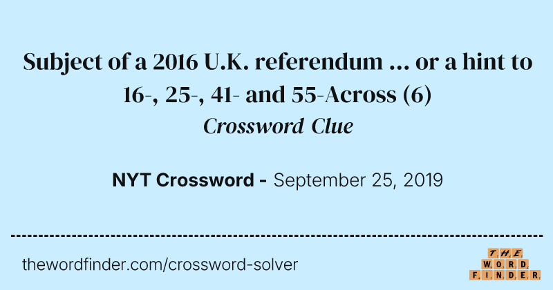 Subject of a 2016 U.K. referendum ... or a hint to 16-, 25-, 41- and 55-Across crossword clue image