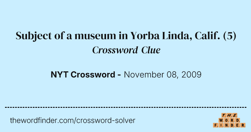 Subject of a museum in Yorba Linda, Calif. crossword clue image