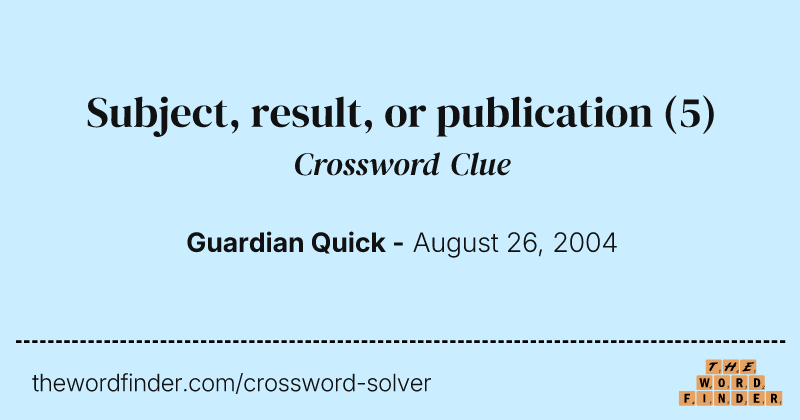 Subject, result, or publication crossword clue image