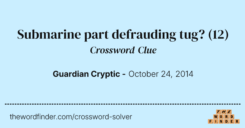 Submarine part defrauding tug? crossword clue image