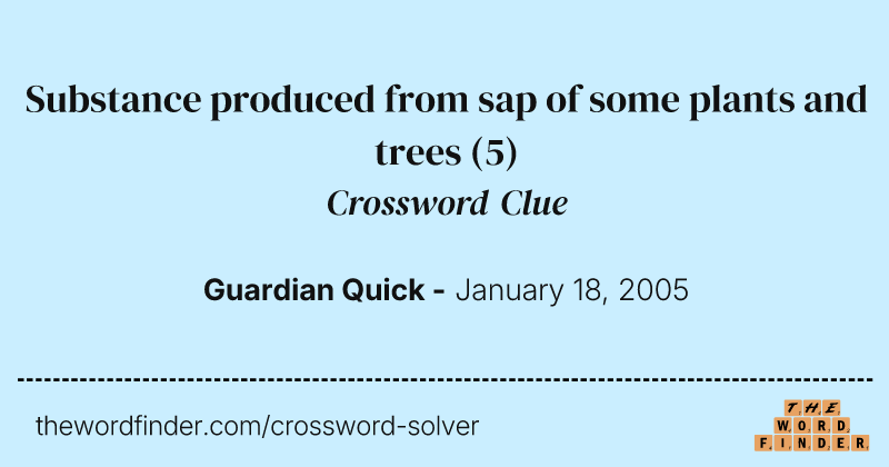 Substance produced from sap of some plants and trees crossword clue image