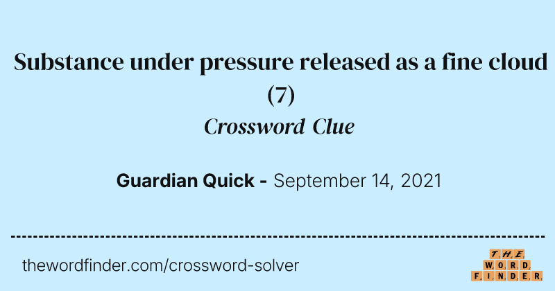 Substance under pressure released as a fine cloud crossword clue image