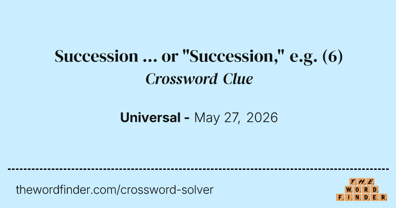 Succession ... or "Succession," e.g. crossword clue image