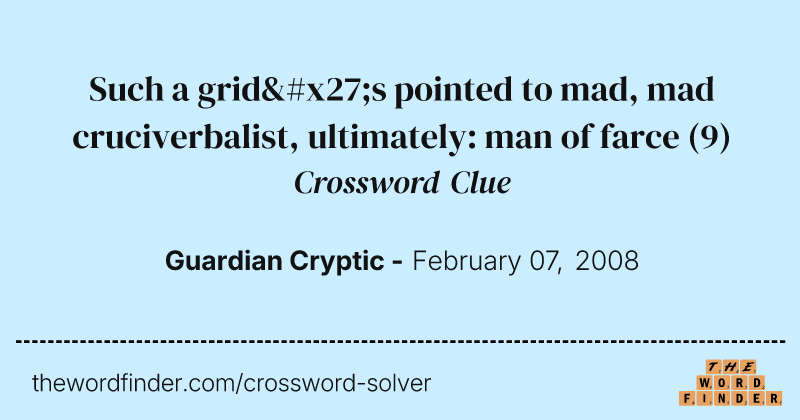 Such a grid's pointed to mad, mad cruciverbalist, ultimately: man of farce crossword clue image