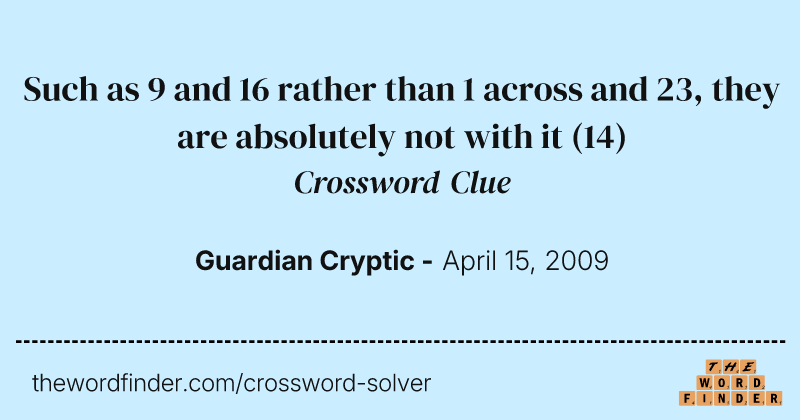 Such as 9 and 16 rather than 1 across and 23, they are absolutely not with it crossword clue image