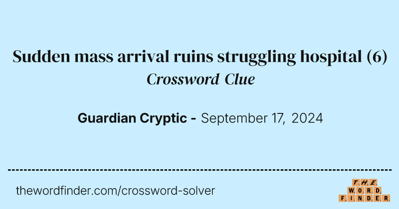 Sudden mass arrival ruins struggling hospital crossword clue image
