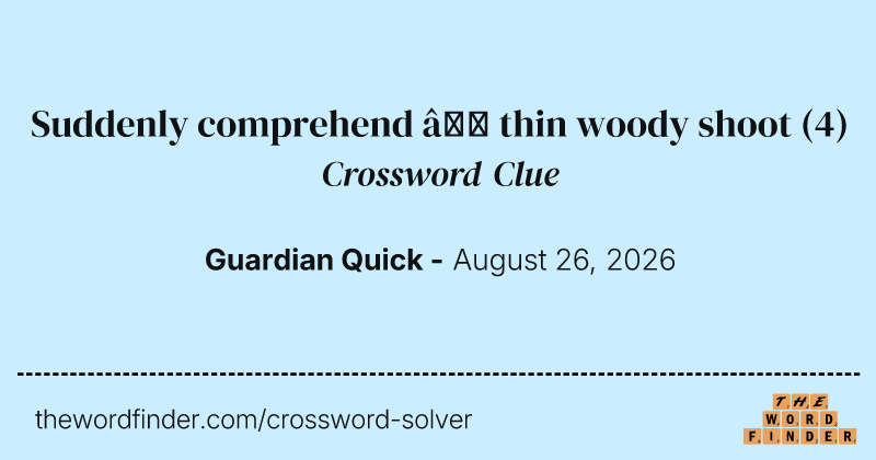 Suddenly comprehend – thin woody shoot crossword clue image