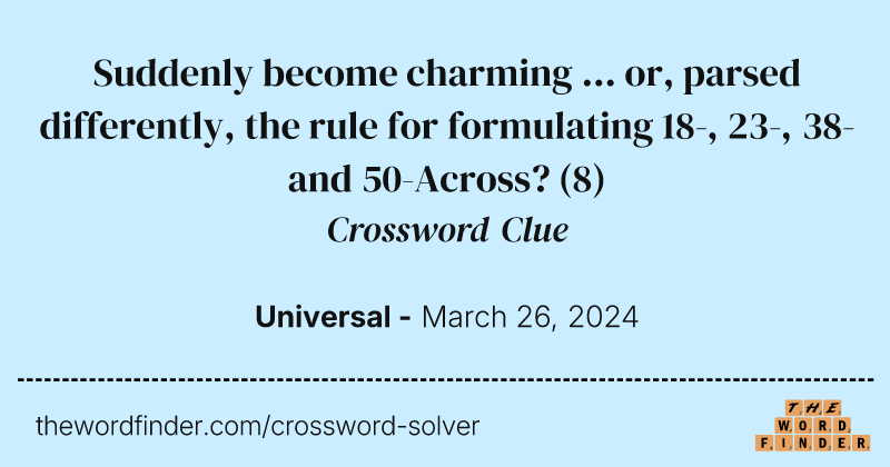 Suddenly become charming ... or, parsed differently, the rule for formulating 18-, 23-, 38- and 50-Across? crossword clue image