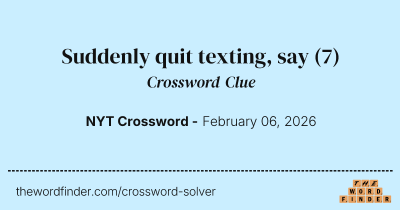 Suddenly quit texting, say crossword clue image