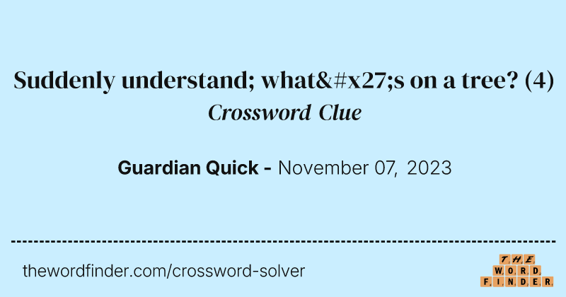 Suddenly understand; what's on a tree? crossword clue image