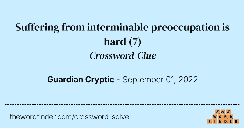 Suffering from interminable preoccupation is hard crossword clue image