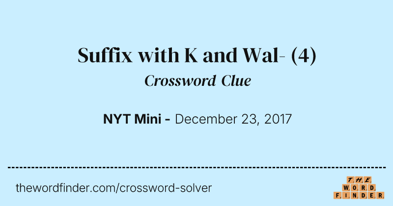 Suffix with K and Wal- crossword clue image