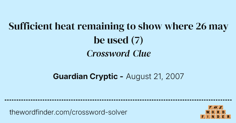 Sufficient heat remaining to show where 26 may be used crossword clue image
