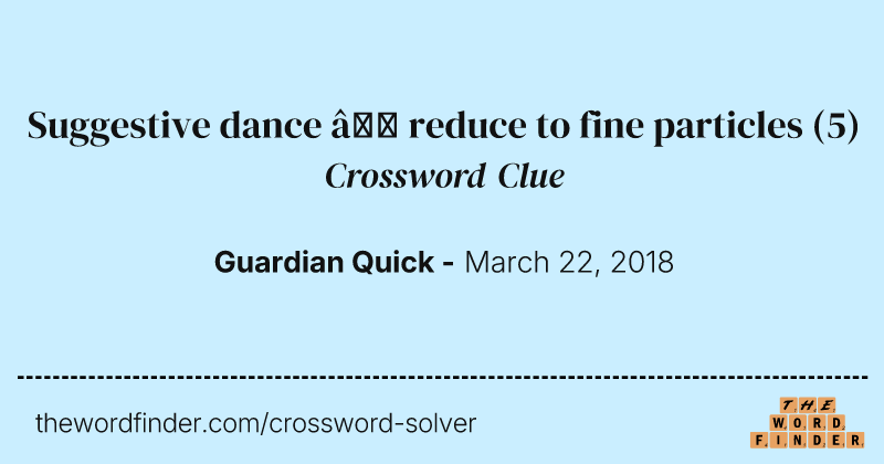 Suggestive dance — reduce to fine particles crossword clue image