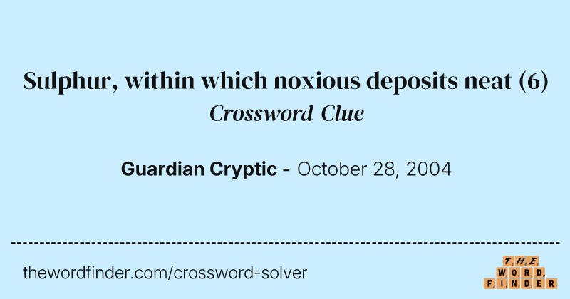 Sulphur, within which noxious deposits neat crossword clue image