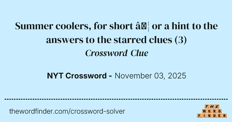 Summer coolers, for short … or a hint to the answers to the starred clues crossword clue image