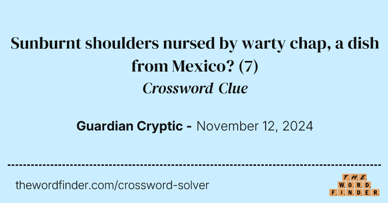 Sunburnt shoulders nursed by warty chap, a dish from Mexico? crossword clue image