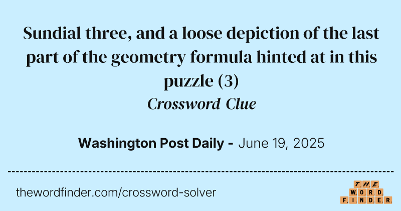 Sundial three, and a loose depiction of the last part of the geometry formula hinted at in this puzzle crossword clue image