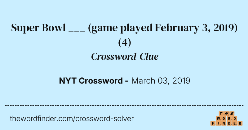 Super Bowl ___ (game played February 3, 2019) crossword clue image