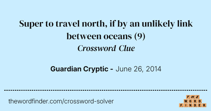 Super to travel north, if by an unlikely link between oceans crossword clue image