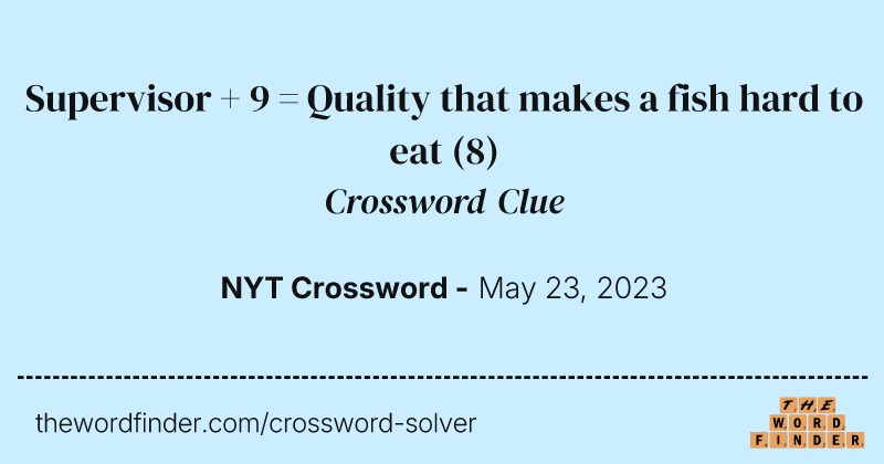 Supervisor + 9 = Quality that makes a fish hard to eat crossword clue image