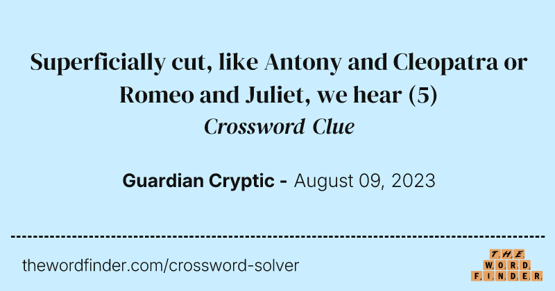 Superficially cut, like Antony and Cleopatra or Romeo and Juliet, we hear crossword clue image