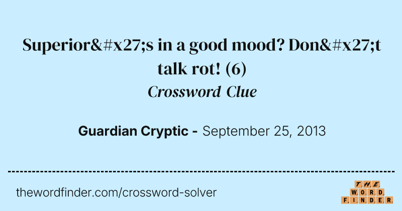Superior's in a good mood? Don't talk rot! crossword clue image