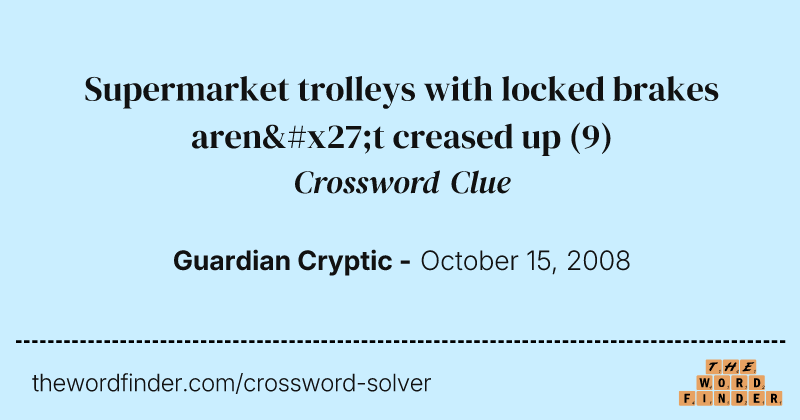 Supermarket trolleys with locked brakes aren't creased up crossword clue image