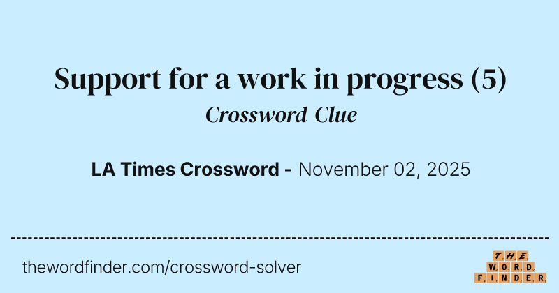 Support for a work in progress crossword clue image