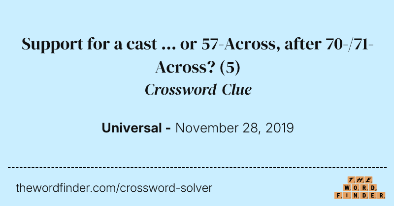 Support for a cast ... or 57-Across, after 70-/71-Across? crossword clue image