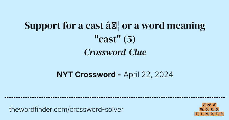 Support for a cast … or a word meaning "cast" crossword clue image