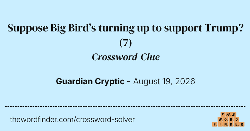 Suppose Big Bird’s turning up to support Trump? crossword clue image