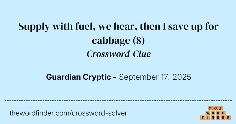 Supply with fuel, we hear, then I save up for cabbage crossword clue image