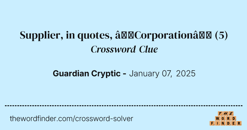 Supplier, in quotes, ‘Corporation’ crossword clue image