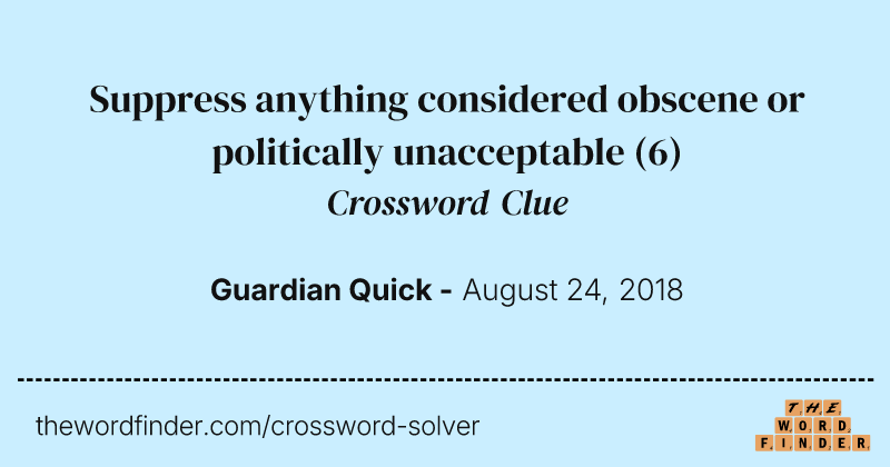 Suppress anything considered obscene or politically unacceptable crossword clue image