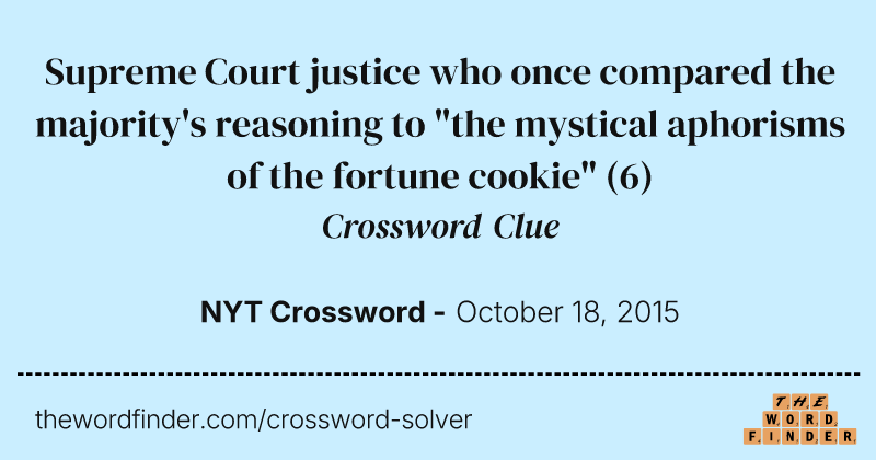 Supreme Court justice who once compared the majority's reasoning to "the mystical aphorisms of the fortune cookie" crossword clue image
