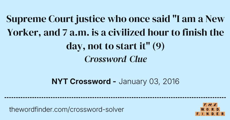 Supreme Court justice who once said "I am a New Yorker, and 7 a.m. is a civilized hour to finish the day, not to start it" crossword clue image