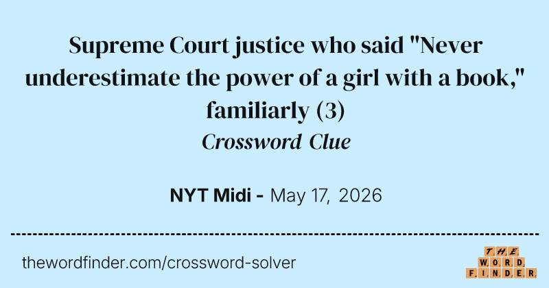 Supreme Court justice who said "Never underestimate the power of a girl with a book," familiarly crossword clue image