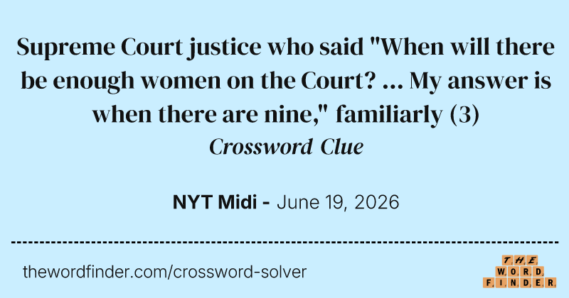 Supreme Court justice who said "When will there be enough women on the Court? ... My answer is when there are nine," familiarly crossword clue image