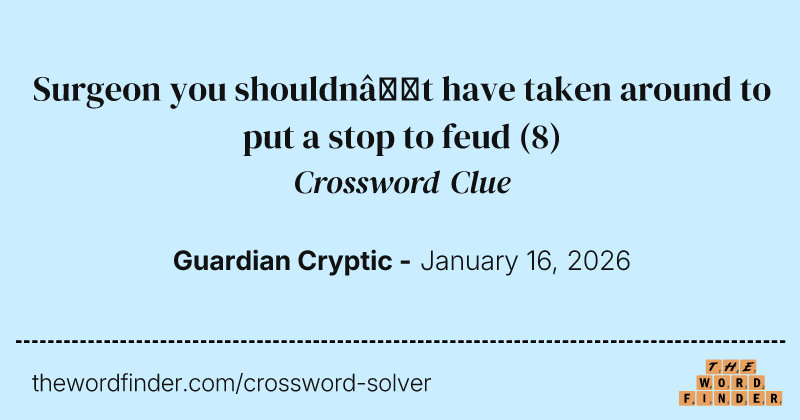 Surgeon you shouldn’t have taken around to put a stop to feud crossword clue image