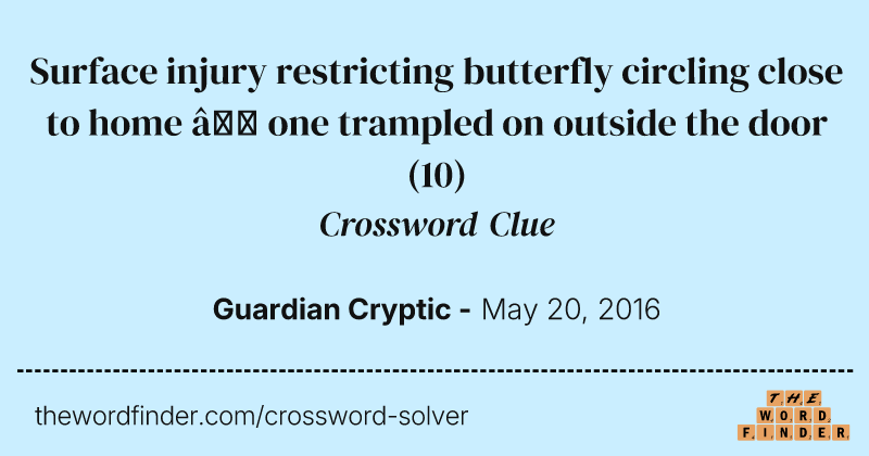 Surface injury restricting butterfly circling close to home — one trampled on outside the door crossword clue image
