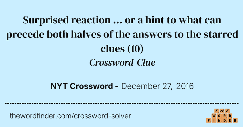 Surprised reaction ... or a hint to what can precede both halves of the answers to the starred clues crossword clue image