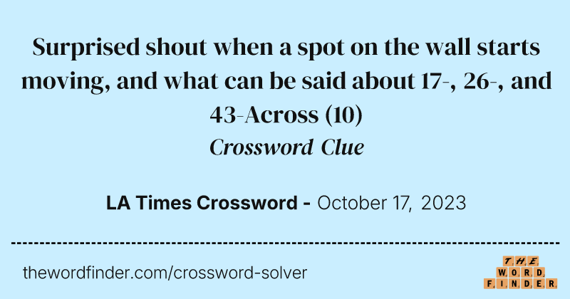 Surprised shout when a spot on the wall starts moving, and what can be said about 17-, 26-, and 43-Across crossword clue image