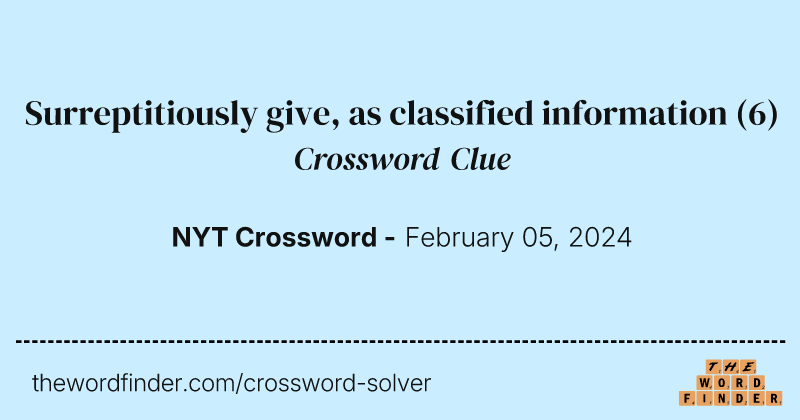 Surreptitiously give, as classified information crossword clue image
