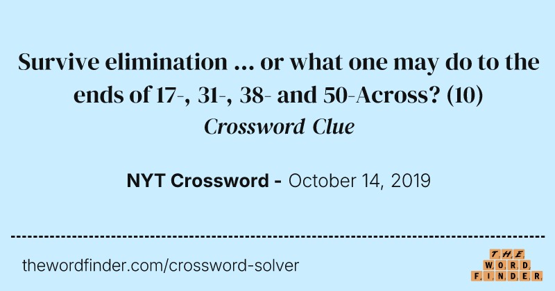 Survive elimination ... or what one may do to the ends of 17-, 31-, 38- and 50-Across? crossword clue image