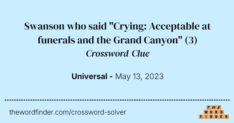 Swanson who said "Crying: Acceptable at funerals and the Grand Canyon" crossword clue image