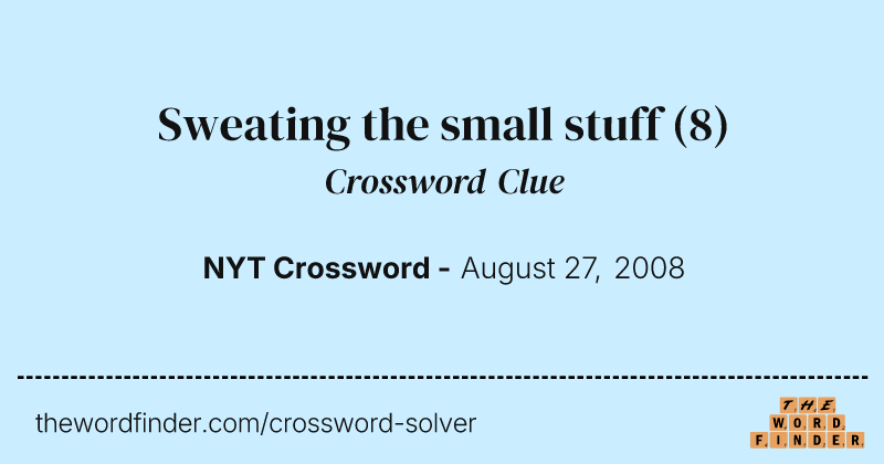 Sweating the small stuff crossword clue image
