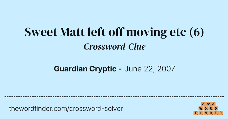 Sweet Matt left off moving etc crossword clue image