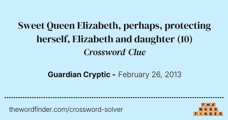 Sweet Queen Elizabeth, perhaps, protecting herself, Elizabeth and daughter crossword clue image