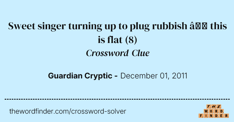 Sweet singer turning up to plug rubbish — this is flat crossword clue image
